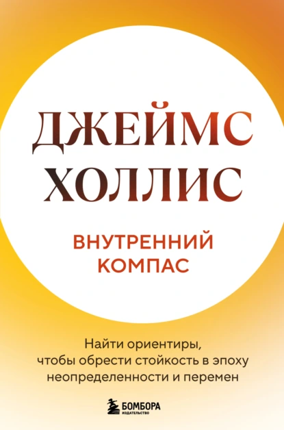 Внутренний компас. Найти ориентиры, чтобы обрести стойкость в эпоху неопределенности и перемен скачать бесплатно
